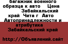 багажник военного образца к авто  › Цена ­ 1 000 - Забайкальский край, Чита г. Авто » Автопринадлежности и атрибутика   . Забайкальский край